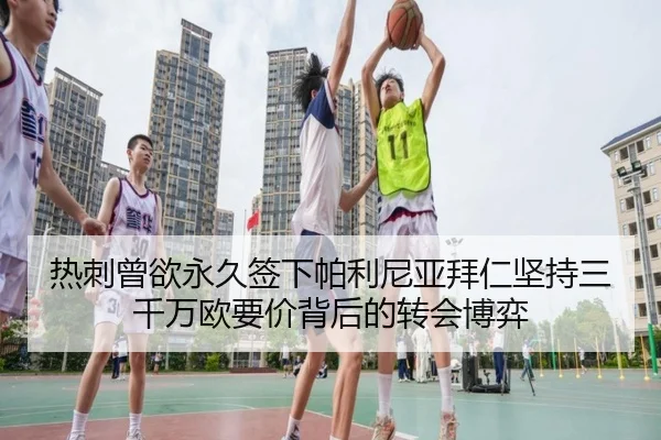 热刺曾欲永久签下帕利尼亚拜仁坚持三千万欧要价背后的转会博弈